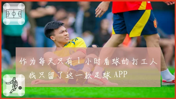 作为每天只有 1 小时看球的打工人，我只留了这一款足球 APP