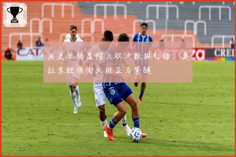 历史单场盖帽三双次数排行榜：奥拉朱旺领衔文班亚马紧随